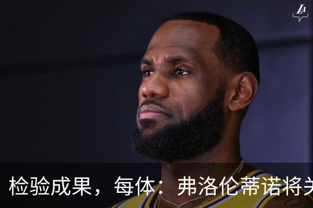 检验成果，每体：弗洛伦蒂诺将关注穆里尼奥国家德比表现